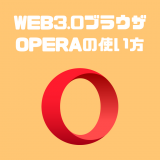 【初心者向け】WEB3.0ブラウザOperaの特徴・使い方